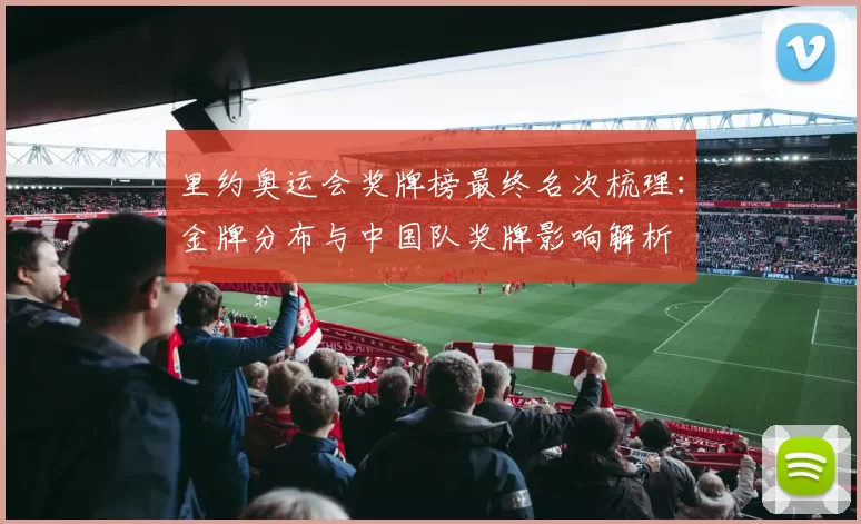 里约奥运会奖牌榜最终名次梳理：金牌分布与中国队奖牌影响解析