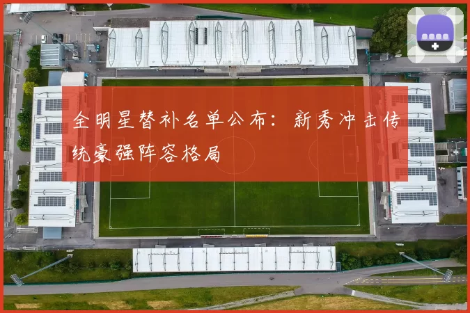 全明星替补名单公布：新秀冲击传统豪强阵容格局