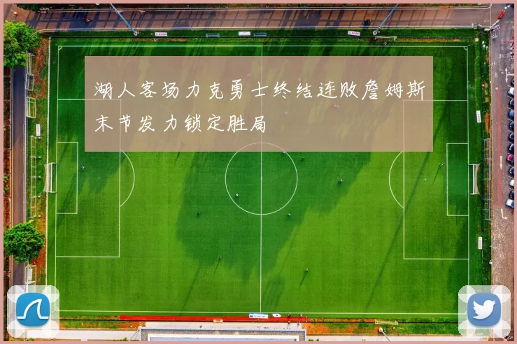 湖人客场力克勇士终结连败詹姆斯末节发力锁定胜局