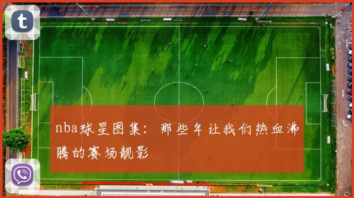 nba球星图集：那些年让我们热血沸腾的赛场靓影