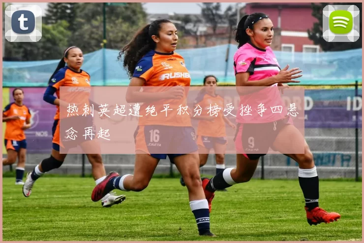 热刺英超遭绝平积分榜受挫争四悬念再起