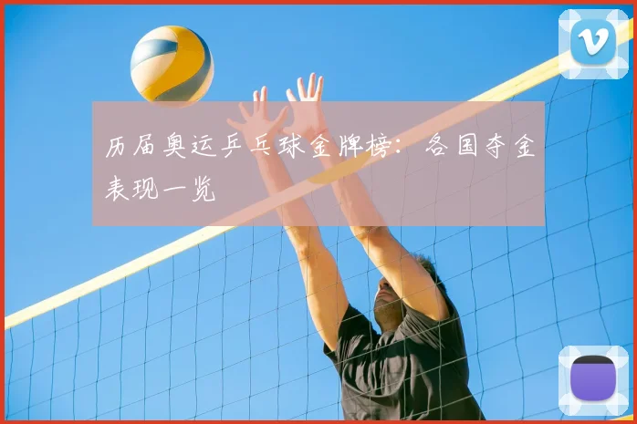 历届奥运乒乓球金牌榜:各国夺金表现一览