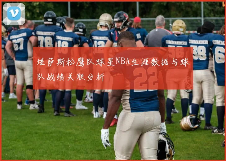 堪萨斯松鹰队球星NBA生涯数据与球队战绩关联分析