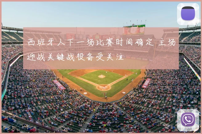 西班牙人下一场比赛时间确定 主场迎战关键战役备受关注