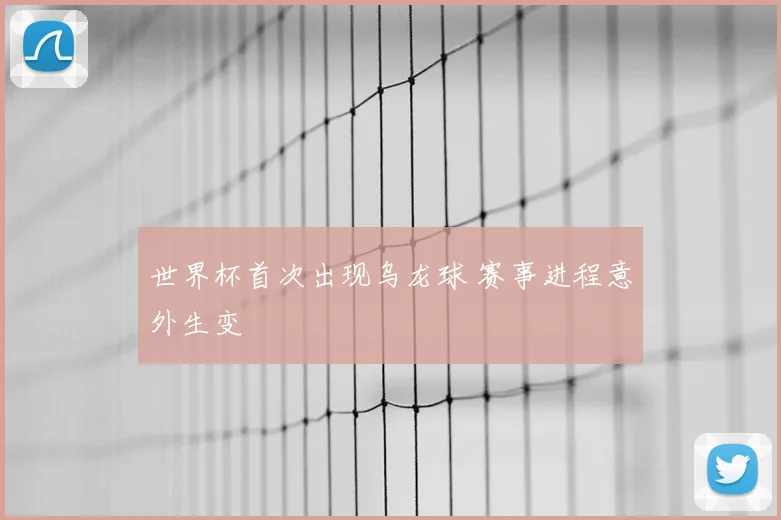 世界杯首次出现乌龙球 赛事进程意外生变