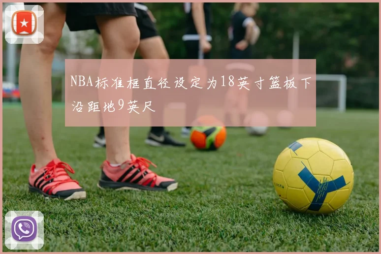 NBA标准框直径设定为18英寸篮板下沿距地9英尺