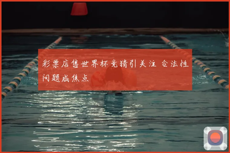 彩票店售世界杯竞猜引关注 合法性问题成焦点