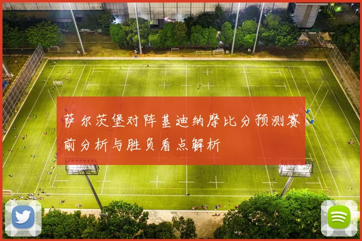 萨尔茨堡对阵基迪纳摩比分预测赛前分析与胜负看点解析